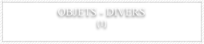 OBJETS - divers&amp;#10;(1)&amp;#10;